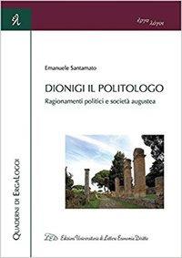 Dionigi il politologo. Ragionamenti politici e società augustea - Emanuele Santamato - Libro LED Edizioni Universitarie 2018 | Libraccio.it