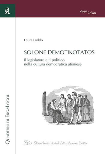Solone Demotikotatos. Il legislatore e il politico nella cultura democratica ateniese - Laura Loddo - Libro LED Edizioni Universitarie 2018, Quaderni di Erga-Logoi | Libraccio.it