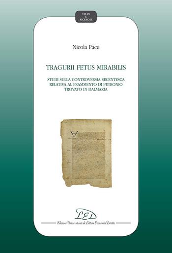 Tragurii Fetus Mirabilis. Studi sulla controversia secentesca relativa al frammento di Petronio trovato in Dalmazia - Nicola Pace - Libro LED Edizioni Universitarie 2019, Studi e ricerche | Libraccio.it