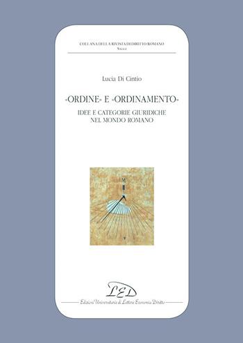 «Ordine» e «ordinamento». Idee e categorie giuridiche nel mondo romano - Lucia Di Cintio - Libro LED Edizioni Universitarie 2019, Collana della Rivista di Diritto Romano | Libraccio.it