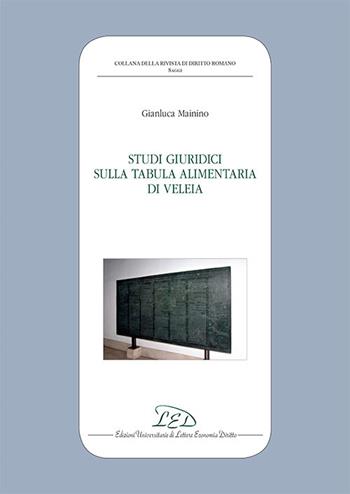 Studi giuridici sulla Tabula Alimentaria di Veleia - Gianluca Mainino - Libro LED Edizioni Universitarie 2019, Collana della Rivista di Diritto Romano | Libraccio.it