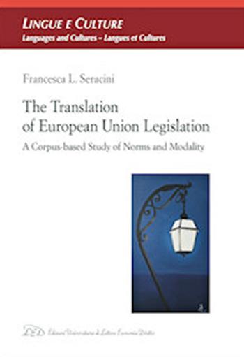 The Translation of European Union legislation. A corpus-based study of norms - Francesca L. Seracini - Libro LED Edizioni Universitarie 2020, Lingue e culture | Libraccio.it