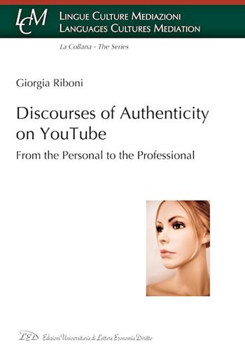 Discourses of authenticity on YouTube. From the personal to the professional - Giorgia Riboni - Libro LED Edizioni Universitarie 2020, Lingue culture mediazioni. Languages cultures mediation | Libraccio.it