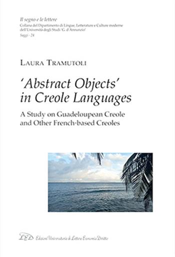 «Abstract objects» in creole languages. A study on guadeloupean creole and other french-based creoles - Laura Tramuntoli - Libro LED Edizioni Universitarie 2021, Il segno e le lettere | Libraccio.it