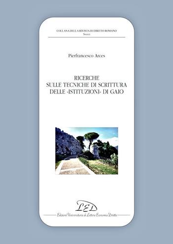 Ricerche sulle tecniche di scrittura delle Istituzioni di Gaio - Pierfrancesco Arces - Libro LED Edizioni Universitarie 2020, Collana della Rivista di Diritto Romano | Libraccio.it