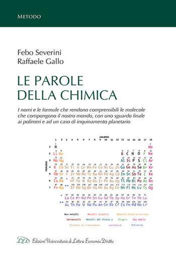 Le parole della chimica. I nomi e le formule che rendono comprensibili le molecole che compongono il nostro mondo, con uno sguardo finale ai polimeri e ad un caso di inquinamento planetario - Febo Severini, Raffaele Gallo - Libro LED Edizioni Universitarie 2020, Metodo | Libraccio.it