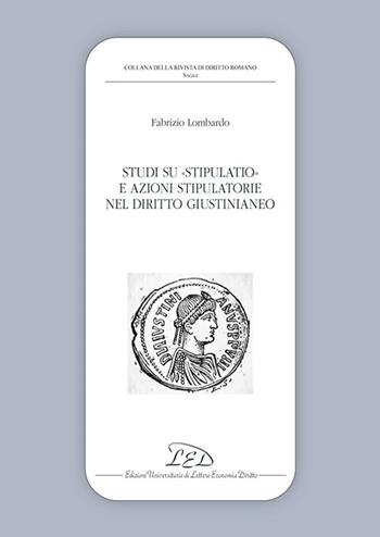 Studi su stipulatio e azioni stipulatorie nel diritto giustinianeo - Fabrizio Lombardo - Libro LED Edizioni Universitarie 2020, Collana della Rivista di Diritto Romano | Libraccio.it