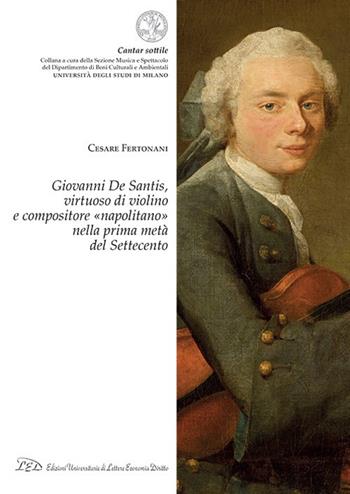 Giovanni De Santis, virtuoso di violino e compositore «napolitano» nella prima metà del Settecento - Cesare Fertonani - Libro LED Edizioni Universitarie 2021, Cantar sottile | Libraccio.it