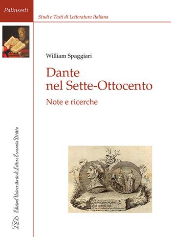 Dante nel Sette-Ottocento. Note e ricerche - William Spaggiari - Libro LED Edizioni Universitarie 2022, Palinsesti | Libraccio.it