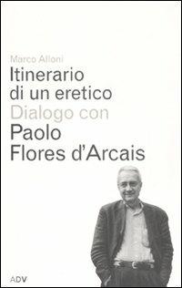 Itinerario di un eretico. Dialogo con Paolo Flores d'Arcais - Marco Alloni, Paolo Flores D'Arcais - Libro ADV Advertising Company 2008, Dialoghi di Marco Alloni | Libraccio.it