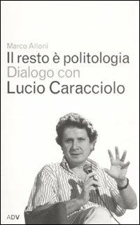 Il resto è politologia - Marco Alloni, Lucio Caracciolo - Libro ADV Advertising Company 2008, Dialoghi di Marco Alloni | Libraccio.it