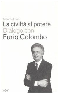 La civiltà al potere - Marco Alloni, Furio Colombo - Libro ADV Advertising Company 2004, Dialoghi di Marco Alloni | Libraccio.it