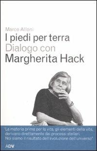 I piedi per terra. Dialogo con Margherita Hack - Marco Alloni, Margherita Hack - Libro ADV Advertising Company 2009, Dialoghi di Marco Alloni | Libraccio.it