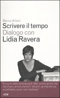 Scrivere il tempo. Dialogo con Lidia Ravera - Marco Alloni, Lidia Ravera - Libro ADV Advertising Company 2009, Dialoghi di Marco Alloni | Libraccio.it