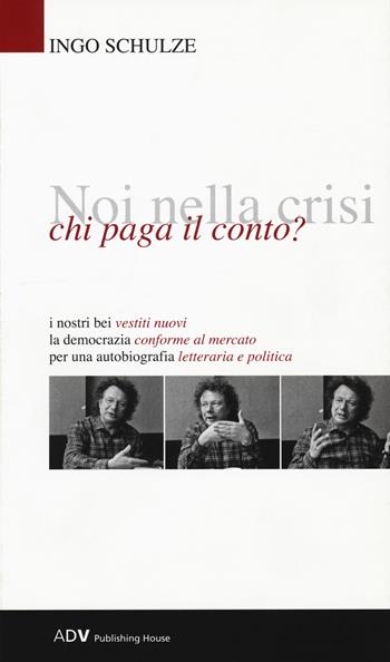 Noi nella crisi, chi paga il conto? - Ingo Schulze - Libro ADV Advertising Company 2017 | Libraccio.it