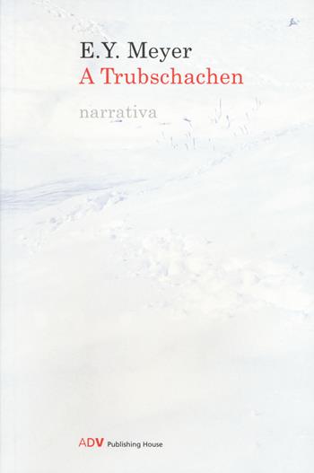 A Trubschachen - E. Y. Meyer - Libro ADV Advertising Company 2017, Alla chiara fonte. Collana dei romanzi | Libraccio.it