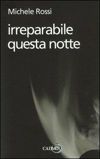 Irreparabile questa notte - Michele Rossi - Libro Cadmo 2006, Pop up | Libraccio.it