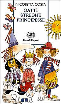 Gatti, streghe, principesse - Nicoletta Costa - Libro Einaudi Ragazzi 1997, Storie e rime | Libraccio.it