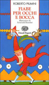 Fiabe per occhi e bocca. Ediz. illustrata - Roberto Piumini, Emanuela Bussolati - Libro Einaudi Ragazzi 1997, Storie e rime | Libraccio.it