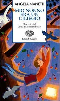 Mio nonno era un ciliegio - Angela Nanetti - Libro Einaudi Ragazzi 1997, Storie e rime | Libraccio.it