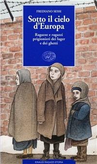 Sotto il cielo d'Europa. Ragazze e ragazzi prigionieri dei lager e dei ghetti - Frediano Sessi - Libro Einaudi Ragazzi 1998, Storia | Libraccio.it