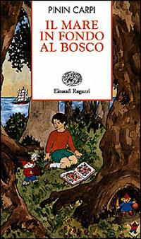 Il mare in fondo al bosco - Pinin Carpi - Libro Einaudi Ragazzi 1999, Storie e rime | Libraccio.it