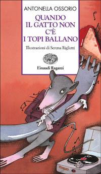 Quando il gatto non c'è i topi ballano - Antonella Ossorio - Libro Einaudi Ragazzi 2001, Storie e rime | Libraccio.it