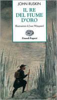 Il re del fiume d'oro. Leggenda della Stiria - John Ruskin - Libro Einaudi Ragazzi 2001, Storie e rime | Libraccio.it