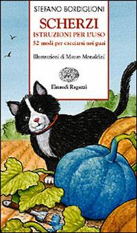 Scherzi. Istruzioni per l'uso. 52 modi di cacciarsi nei guai - Stefano Bordiglioni - Libro Einaudi Ragazzi 2002, Storie e rime | Libraccio.it