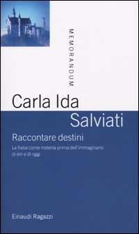 Raccontare destini. La fiaba come materia prima dell'immaginario di ieri e di oggi - Carla Ida Salviati - Libro Einaudi Ragazzi 2002, Memorandum | Libraccio.it