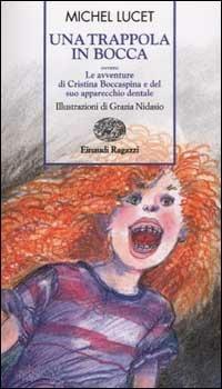 Una trappola in bocca ovvero le avventure di Cristina Boccaspina e del suo apparecchio dentale - Michel Lucet - Libro Einaudi Ragazzi 2003, Storie e rime | Libraccio.it