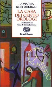 La casa dei cento orologi - Donatella Bindi Mondaini - Libro Einaudi Ragazzi 2003, Storie e rime | Libraccio.it