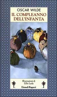Il compleanno dell'infanta - Oscar Wilde - Libro Einaudi Ragazzi 2003, Storie e rime | Libraccio.it
