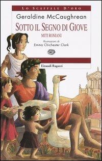 Sotto il segno di Giove. Miti romani - Geraldine McCaughrean - Libro Einaudi Ragazzi 2004, Lo scaffale d'oro | Libraccio.it
