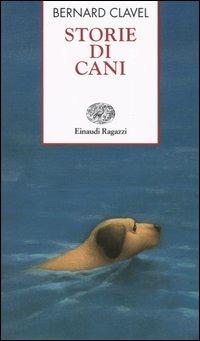 Storie di cani - Bernard Clavel - Libro Einaudi Ragazzi 2004, Storie e rime | Libraccio.it