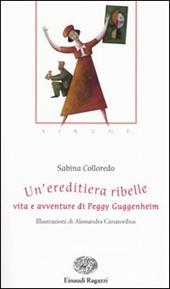 Un' ereditiera ribelle. Vita e avventure di Peggy Guggenheim. Ediz. illustrata