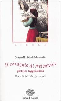 Il coraggio di Artemisia. Pittrice leggendaria. Sirene - Donatella Bindi Mondaini - Libro Einaudi Ragazzi 2005, Storie e rime | Libraccio.it