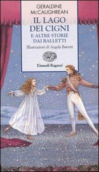 Il lago dei cigni e altre storie dai balletti - Geraldine McCaughrean - Libro Einaudi Ragazzi 2005, Storie e rime | Libraccio.it
