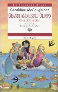 Grandi amori sull'Olimpo. Storie degli dei greci - Geraldine McCaughrean - Libro Einaudi Ragazzi 2005, Lo scaffale d'oro | Libraccio.it