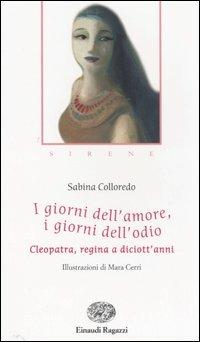 I giorni dell'amore, i giorni dell'odio. Cleopatra, regina a diciott'anni - Sabina Colloredo - Libro Einaudi Ragazzi 2006, Storie e rime | Libraccio.it