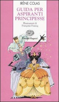 Guida per aspiranti principesse - Irène Colas - Libro Einaudi Ragazzi 2006, Storie e rime | Libraccio.it