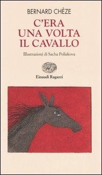 C'era una volta il cavallo - Bernard Chèze - Libro Einaudi Ragazzi 2006, Storie e rime | Libraccio.it