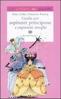 Guida per aspiranti principesse e aspiranti streghe. Ediz. illustrata - Irène Colas - Libro Einaudi Ragazzi 2007, La collana dei piccoli | Libraccio.it