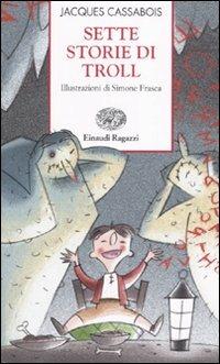 Sette storie di troll - Jacques Cassabois - Libro Einaudi Ragazzi 2007, Storie e rime | Libraccio.it