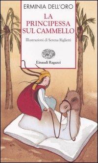 La principessa sul cammello - Erminia Dell'Oro - Libro Einaudi Ragazzi 2007, Storie e rime | Libraccio.it