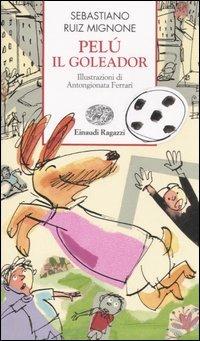 Pelú il goleador. Ediz. illustrata - Sebastiano Ruiz-Mignone - Libro Einaudi Ragazzi 2007, Storie e rime | Libraccio.it