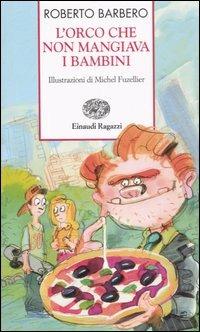 L' orco che non mangiava i bambini - Roberto Barbero - Libro Einaudi Ragazzi 2007, Storie e rime | Libraccio.it
