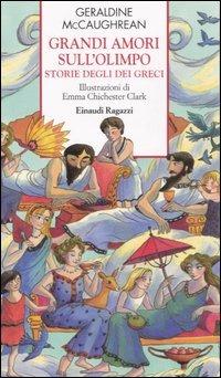 Grandi amori sull'Olimpo. Storie degli Dei greci. Ediz. illustrata - Geraldine McCaughrean - Libro Einaudi Ragazzi 2007, Storie e rime | Libraccio.it