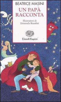 Un papà racconta - Beatrice Masini - Libro Einaudi Ragazzi 2007, Storie e rime | Libraccio.it