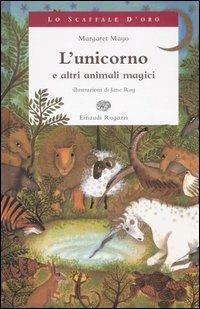 L'unicorno e altri animali magici. Ediz. illustrata - Margaret Mayo, Jane Ray - Libro Einaudi Ragazzi 2007, Lo scaffale d'oro | Libraccio.it